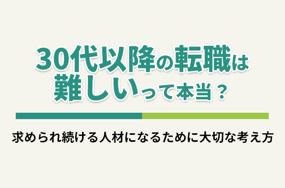 「30代以降の転職は難しくなる」は本当？求められ続ける人材になるために大切な考え方