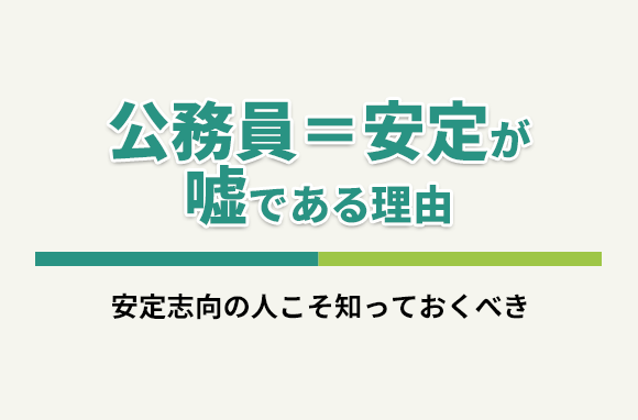 「公務員＝安定」は嘘！安定志向の人こそ知っておくべき、安定しているとは言えない理由