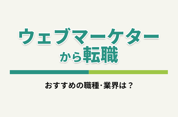 ウェブマーケターから転職！おすすめの職種・業界は？