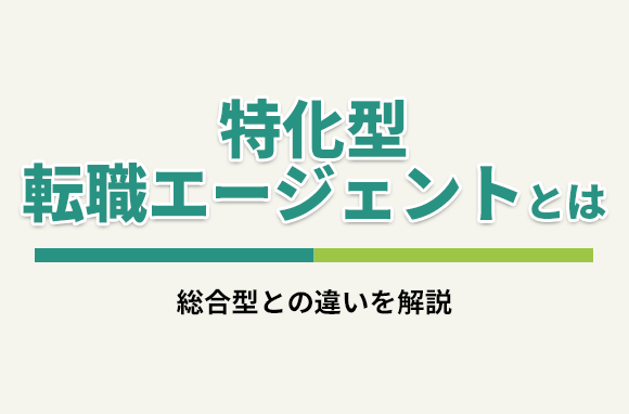 特化型転職エージェントとは？総合型転職エージェントとの違い