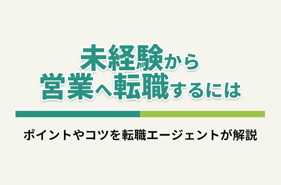未経験から営業に転職できる？ポイントやコツを転職エージェントが解説