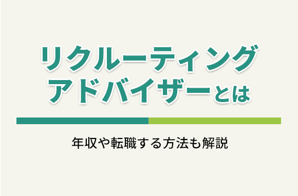 リクルーティングアドバイザーとは｜仕事内容・年収・転職方法について