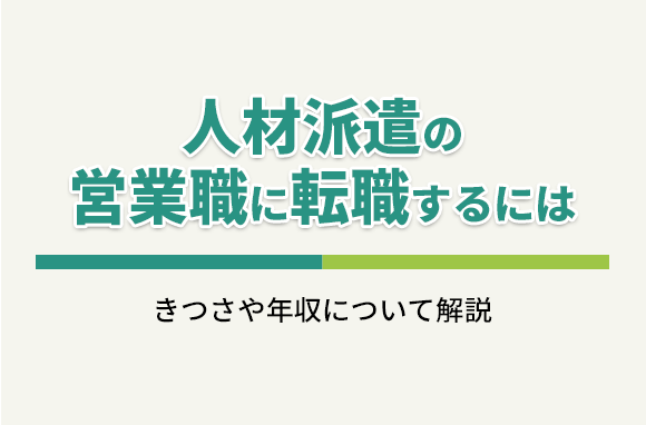 人材派遣の営業職に転職｜仕事内容・きつさ・年収について解説