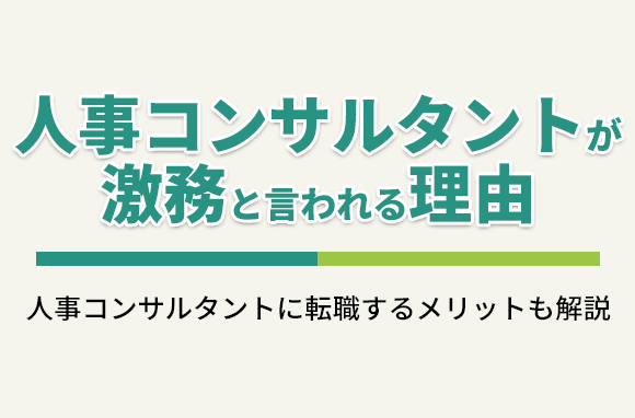 人事コンサルタントが激務と言われる理由と、転職するメリットについて