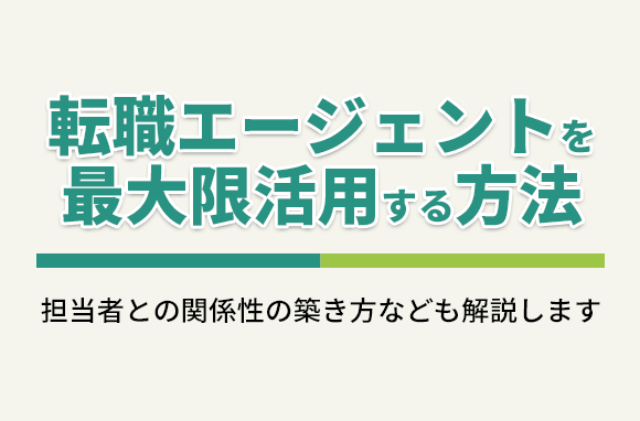 転職エージェントの活用方法と、担当者との関係性の築き方