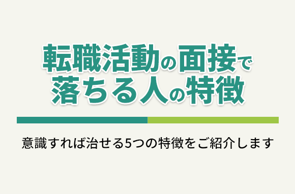 意識すれば治せる、転職活動で面接に落ちる人の特徴5選