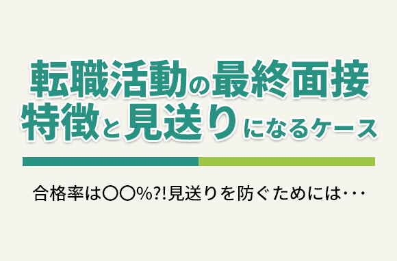 【意外と落ちる】転職活動の最終面接の特徴と、見送りになるケース