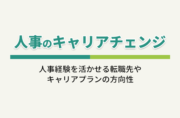人事のキャリアチェンジ｜人事経験を活かしうる転職先・キャリアプラン