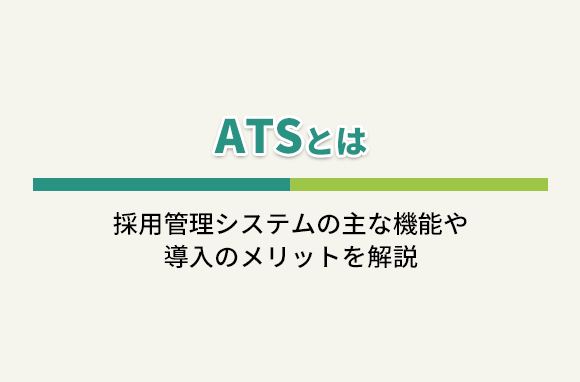 ATSとは｜採用管理システムの主な機能・導入のメリットを解説