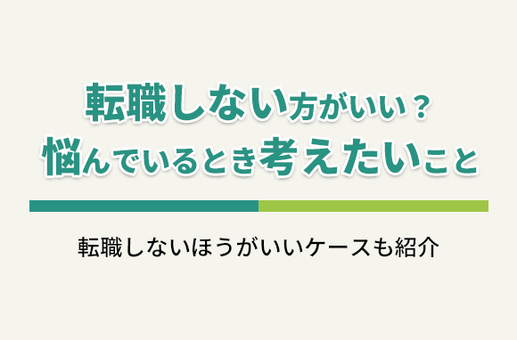 転職しない方がいいケースと、転職するべきか悩んでいる時に考えたい事