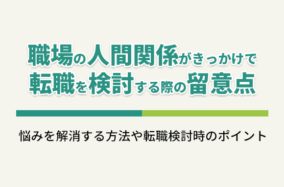 職場の人間関係がきっかけで転職を検討する際の留意点