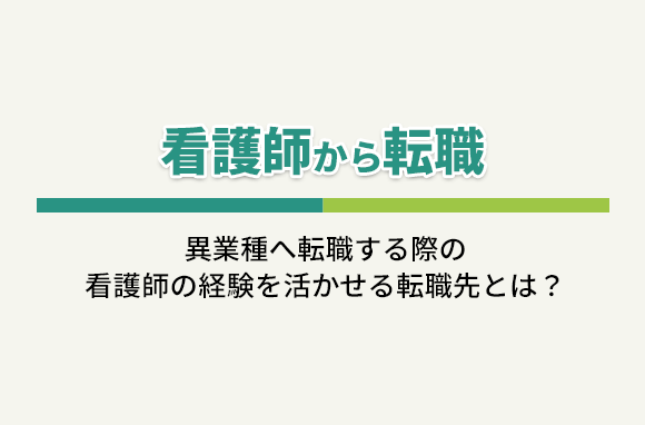 看護師から転職｜看護師経験を活かした転職について解説