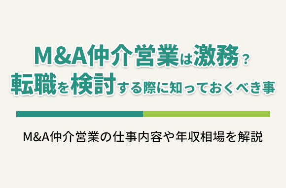 M＆A仲介営業は激務？転職を検討する際に知っておくべき事（仕事内容・年収）